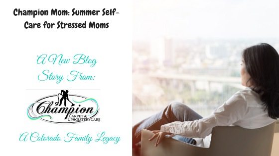 #ChampionMom - Summer Self Care for Stressed Moms